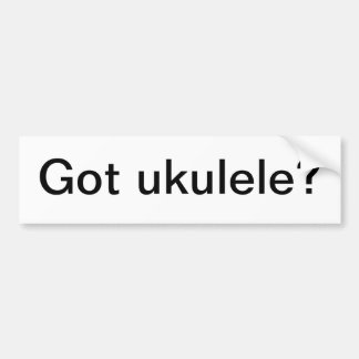Got ukulele? bumper sticker