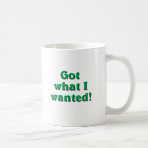 Got What I Wanted Coffee Mug