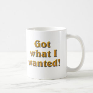 Got What I Wanted Coffee Mug