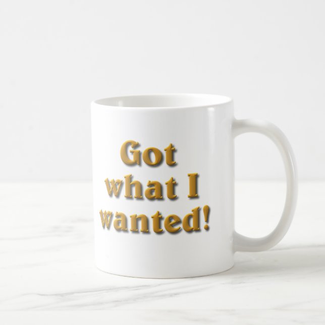 Got What I Wanted Coffee Mug (Right)