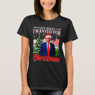 Got What I Wanted For Christmas Donald Trump 47th T-Shirt