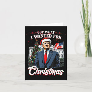 Got What I Wanted For Christmas Trump 2024 4  Card