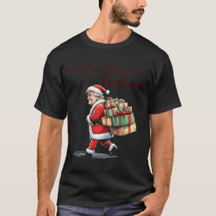 Got What I Wanted For Christmas - Trump Santa Xmas T-Shirt
