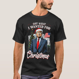 Got What I Wanted For Christmas Trump  T-Shirt