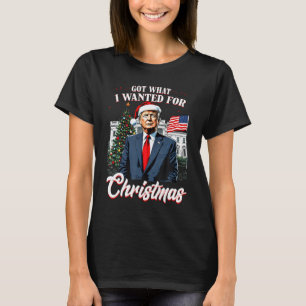 Got What I Wanted For Christmas Trump  T-Shirt
