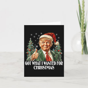 Got What I Wanted For Christmas - Trump Xmas Card