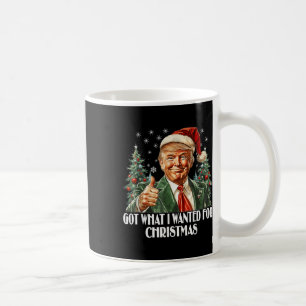 Got What I Wanted For Christmas - Trump Xmas Coffee Mug