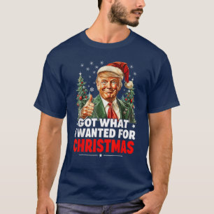 Got What I Wanted For Christmas - Trump Xmas T-Shirt