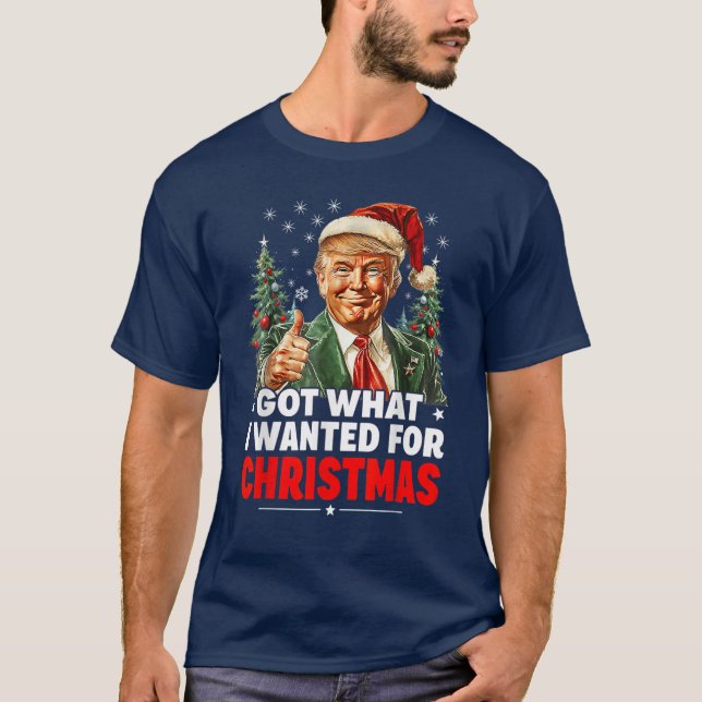 Got What I Wanted For Christmas - Trump Xmas  T-Shirt (Front)