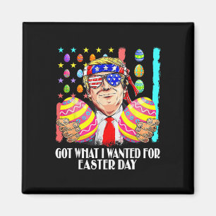 Got What I Wanted For Easter Day Funny Trump Magnet