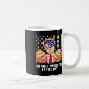 Got What I Wanted For Easter Day Funny Trump Men W Coffee Mug
