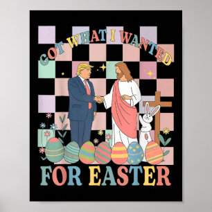Got What I Wanted For Easter Funny Trump Happy Eas Poster