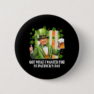 Got What I Wanted For St Patricks Day Funny Trump 6 Cm Round Badge