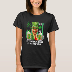 Got What I Wanted For St Patrick's Day Funny Trump T-Shirt