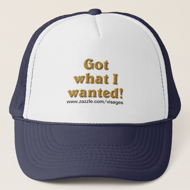 Got What I Wanted Trucker Hat (Front)