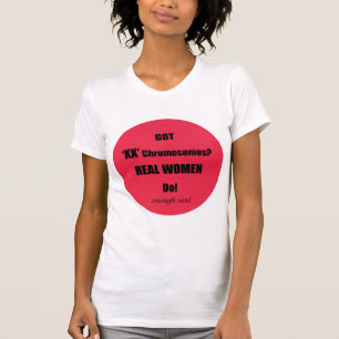 Got XX Chromosomes Real Women Do!  Enough said T-Shirt