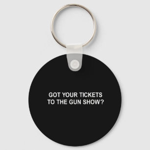GOT YOUR TICKETS TO THE GUN SHOW T-SHIRT KEY RING