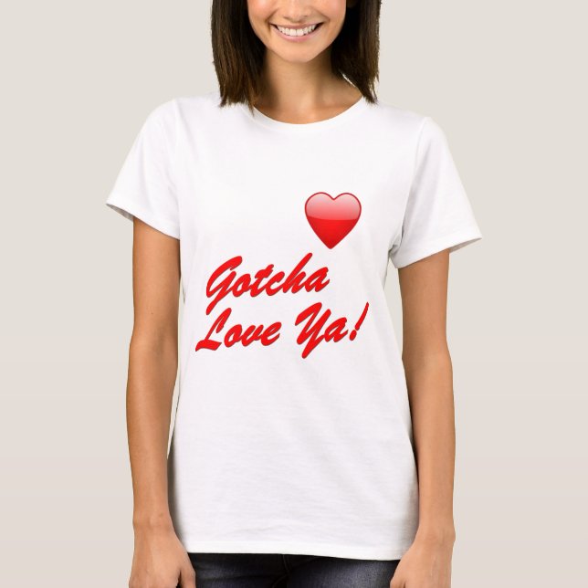 Gotcha Love Ya! T-Shirt (Front)