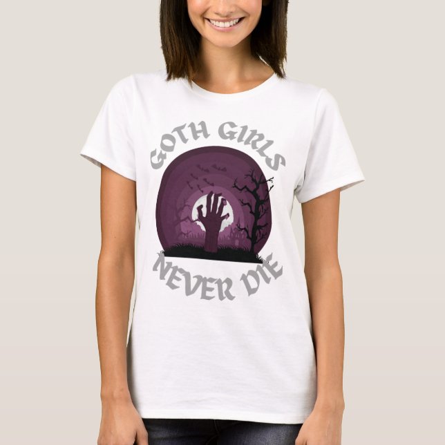 Goth Girls Never Die T-Shirtgoth girls never die T-Shirt (Front)