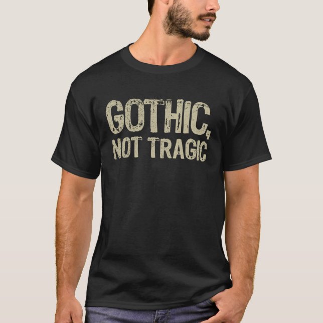 Gothic Not Tragic Goth Emo Funny Sarcastic Saying  T-Shirt (Front)