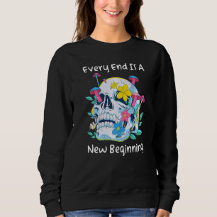 Gothic Skull Mushroom Flowers Every End Is A New B Sweatshirt