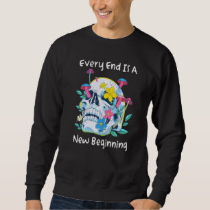 Gothic Skull Mushroom Flowers Every End Is A New B Sweatshirt