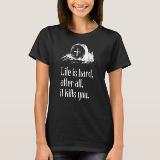 Gothic Tombstone Life Is Hard Motivational Quote H T-Shirt
