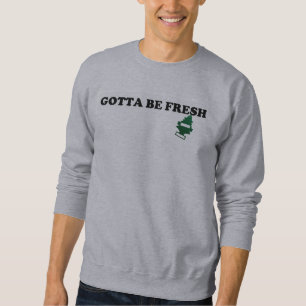 Gotta Be Fresh Sweatshirt