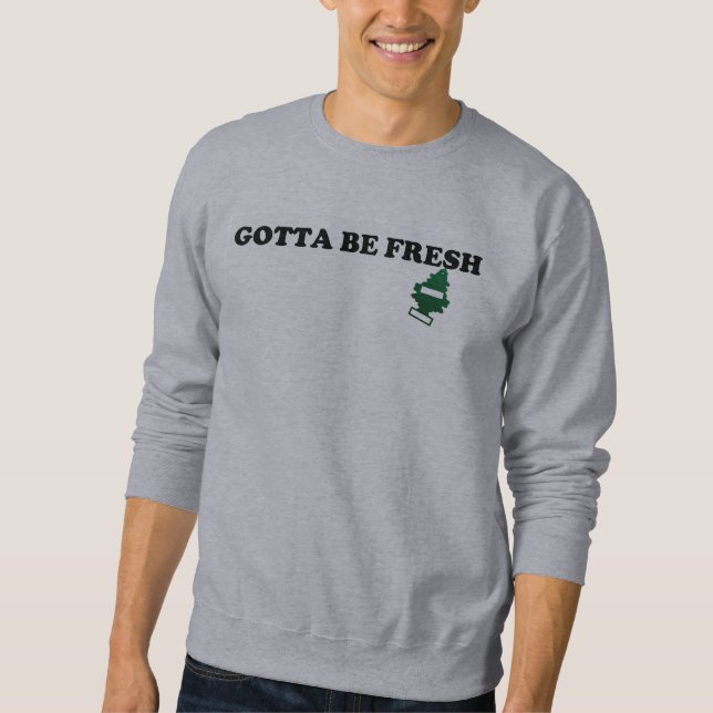 Gotta Be Fresh Sweatshirt (Front)