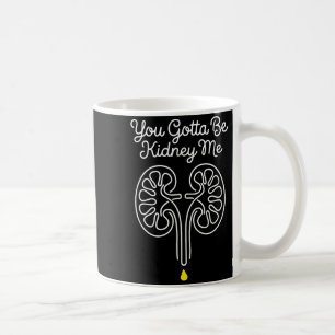 Gotta be kidney dialysis nurse nephrology survivor coffee mug