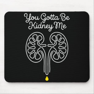 Gotta be kidney dialysis nurse nephrology survivor mouse pad