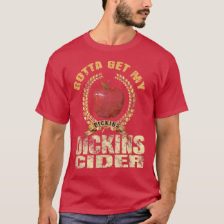 Gotta Get My Dickins Cider T Shirt Gift For Dickin