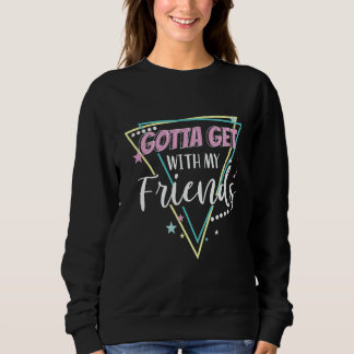 Gotta Get With My Friends Bridesmaid 90u2019s Bach Sweatshirt