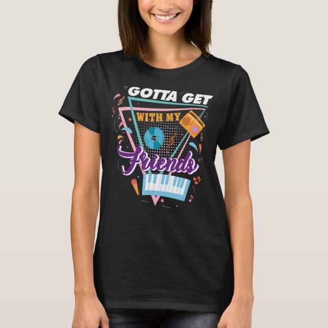 Gotta Get With My Friends Bridesmaid 90u2019s Bach T-Shirt (Front)