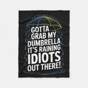 Gotta Grab My dumbrella Its Raining Idiots Out Fleece Blanket