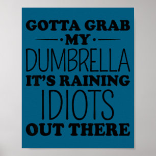 Gotta Grab My Dumbrella It's Raining Idiots Out Th Poster