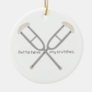 Gotta Have Crutches Ceramic Ornament