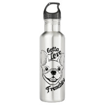 Gotta Love Frenchies Stainless Water Bottle