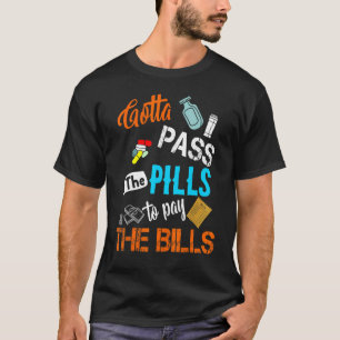 Gotta Pass Pills To Pay Bills Nurse Nursing Life J T-Shirt