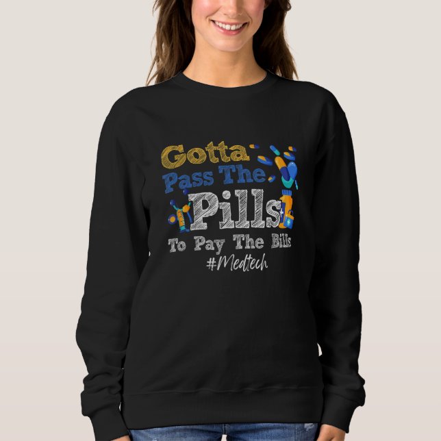 Gotta Pass The Pills To Pay The Bill Med Tech Medi Sweatshirt (Front)