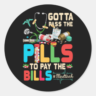 Gotta Pass The Pills To Pay The Bill Med Tech Stet Classic Round Sticker