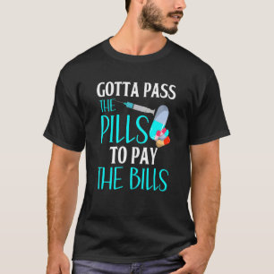 Gotta Pass The Pills To Pay The Bills Pharmacy Te T-Shirt