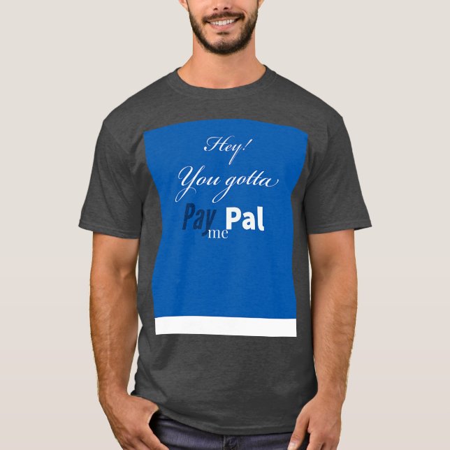 Gotta PayPal me T-Shirt (Front)