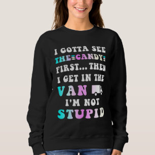 Gotta See The Candy First Then I Get In The Van Cr Sweatshirt