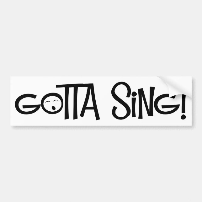 gotta sing bumper sticker (Front)