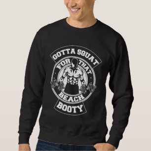 Gotta Squat For That Beach Booty Gym Workout Sweatshirt