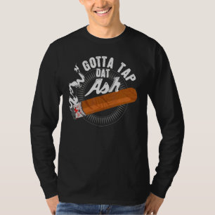 Gotta Tap Dat Ash Cigar Design Smoking Design T-Shirt