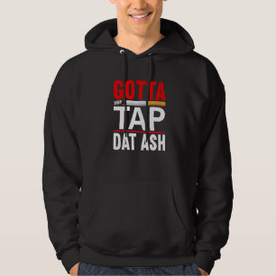 Gotta Tap Dat Ash Cigar Hoodie