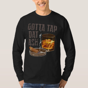 Gotta Tap Dat Ash Cigar Smoking Smoker Cool Smoke T-Shirt