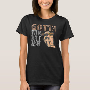 Gotta Tap Dat Ash Cigar T-Shirt